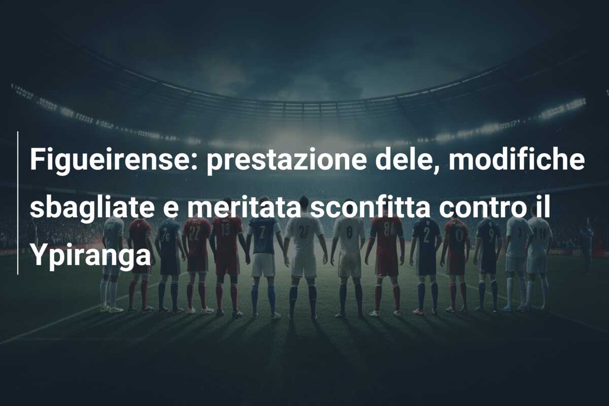 Figueirense: prestazione dele, modifiche sbagliate e meritata sconfitta contro il Ypiranga