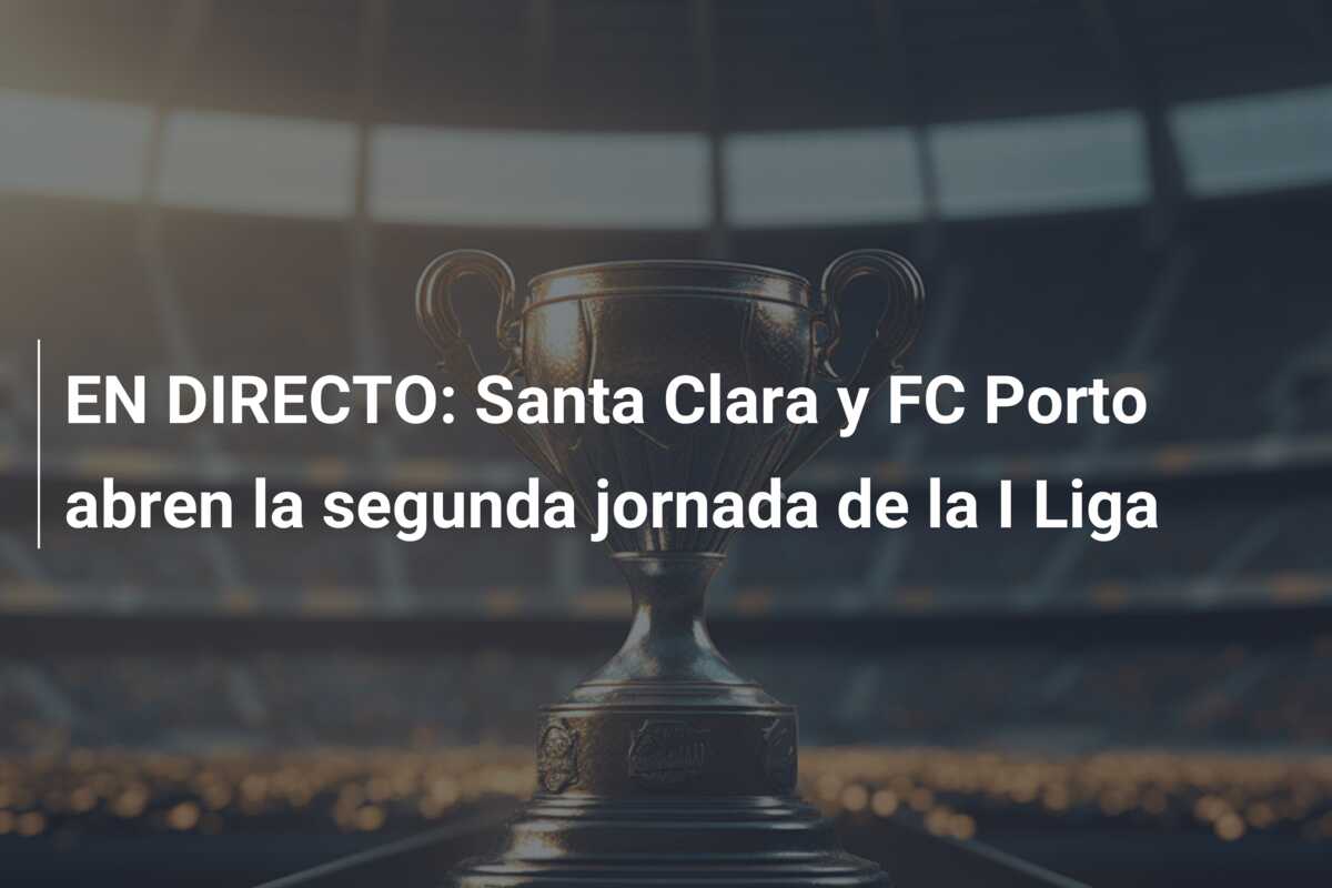 EN DIRECTO: Santa Clara y FC Porto abren la segunda jornada de la I Liga