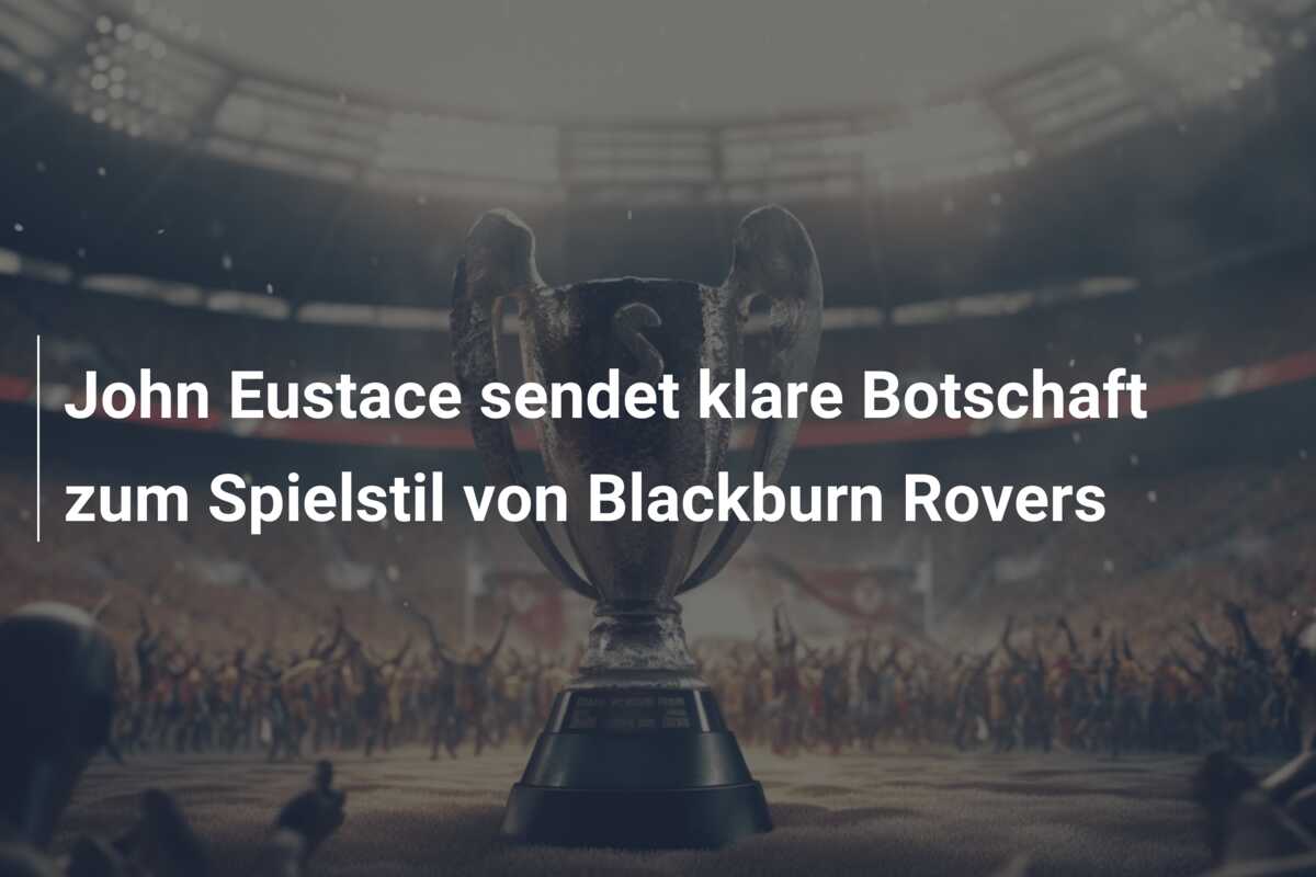 John Eustace sendet klare Botschaft zum Spielstil von Blackburn Rovers