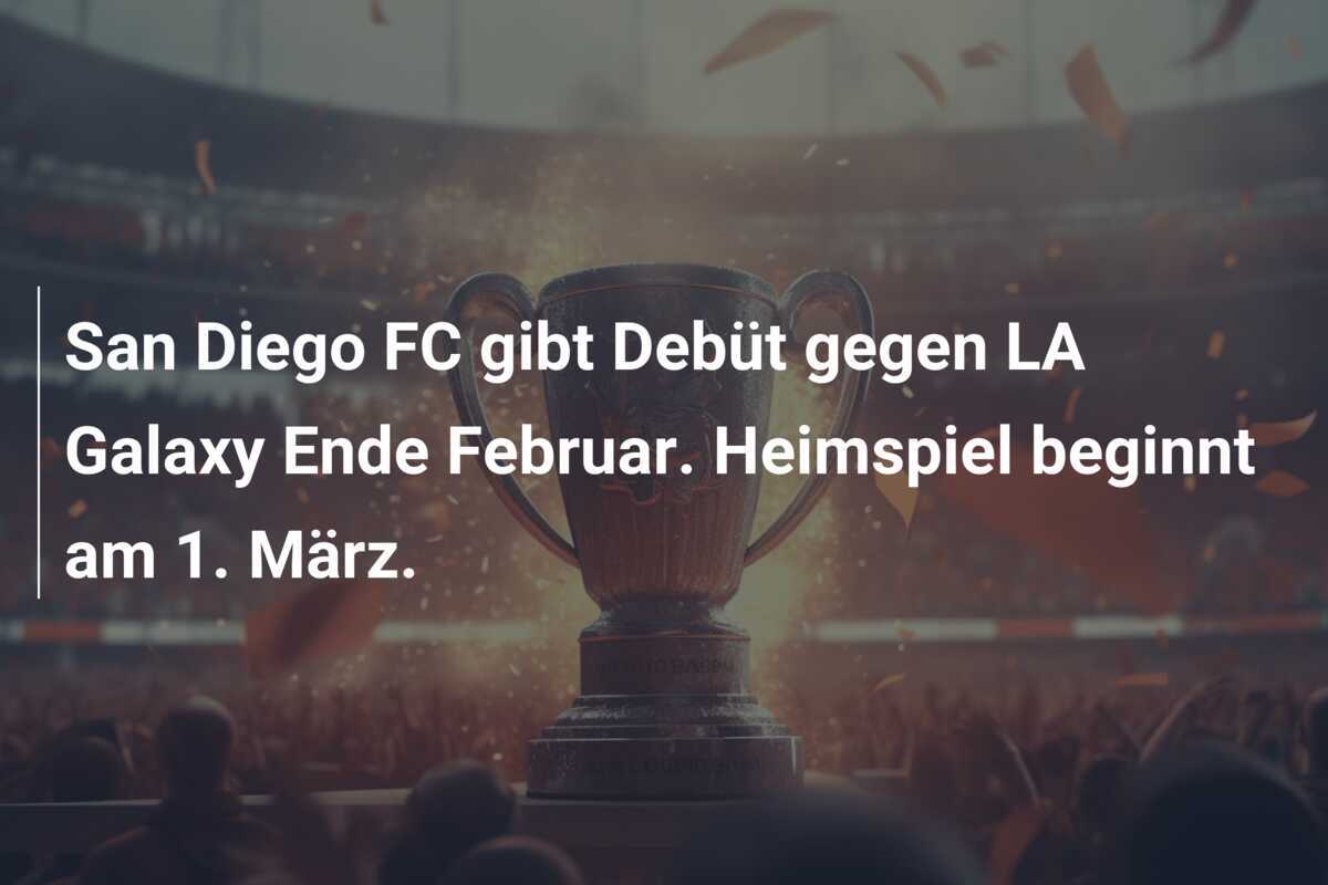 San Diego FC gibt Debüt gegen LA Galaxy Ende Februar. Heimspiel beginnt am 1. März.