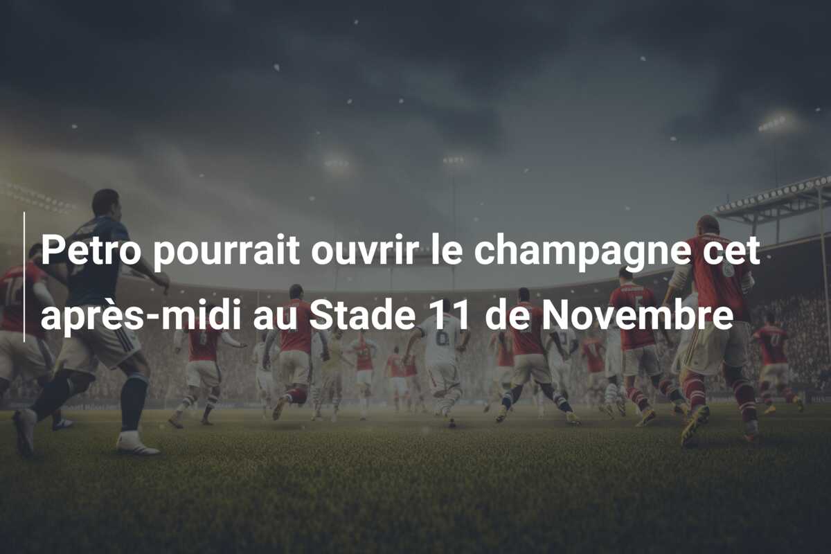 Petro pourrait ouvrir le champagne cet après-midi au Stade 11 de Novembre
