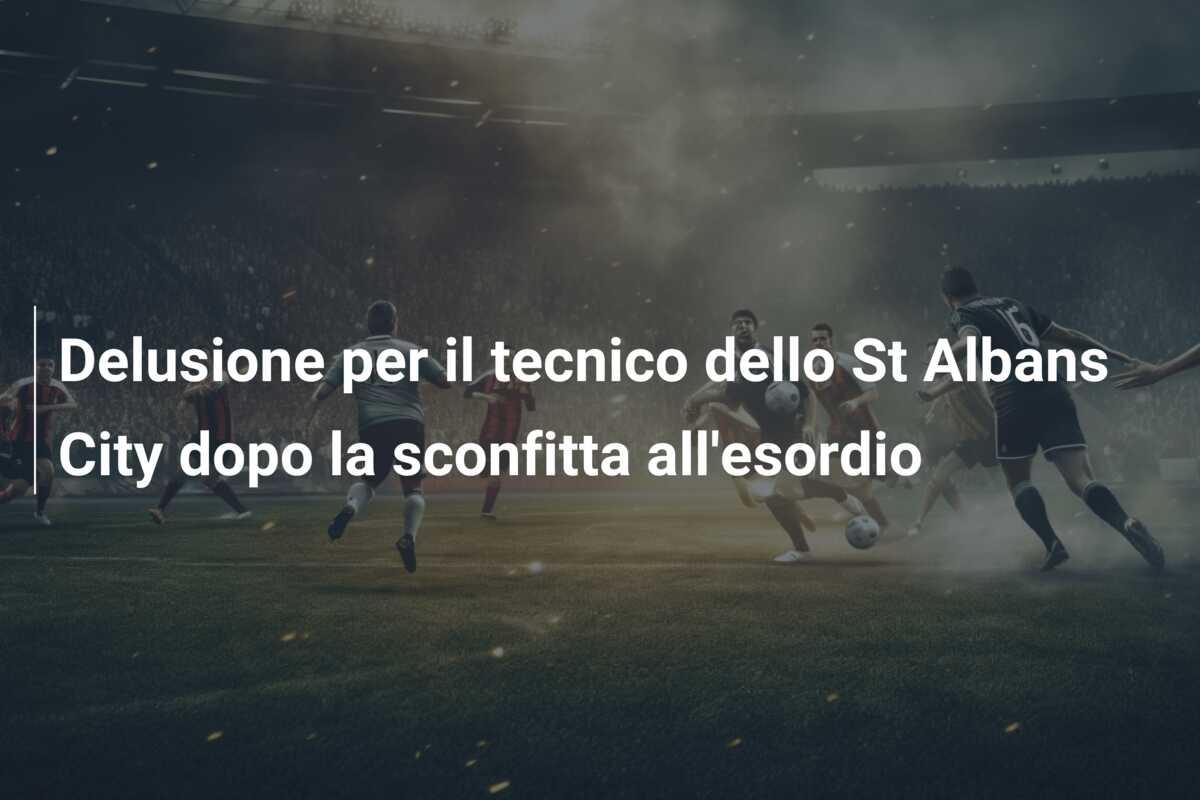 Delusione per il tecnico dello St Albans City dopo la sconfitta all’esordio