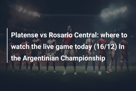 Platense vs Rosario Central: where to watch the live game today