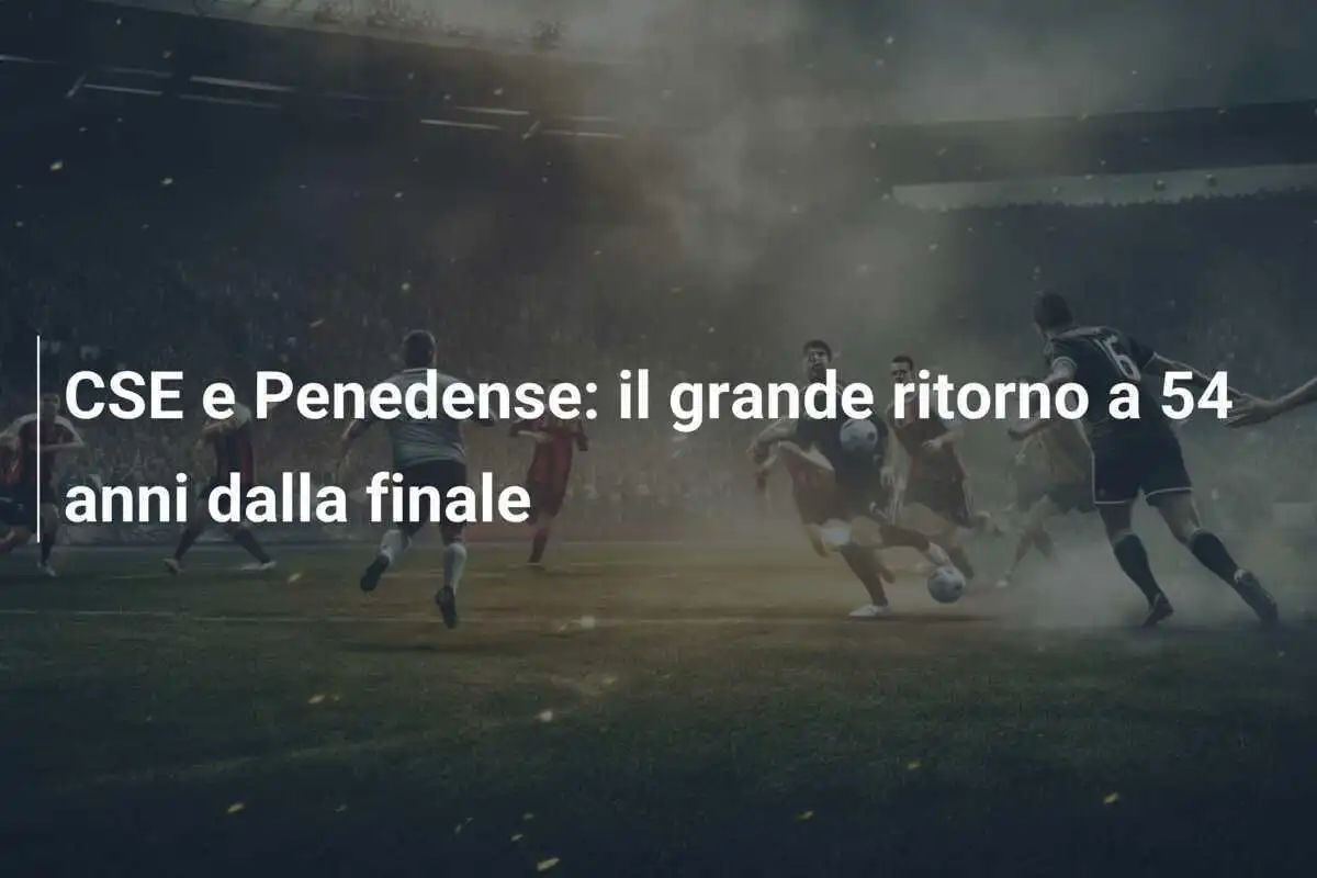 CSE e Penedense: il grande ritorno a 54 anni dalla finale