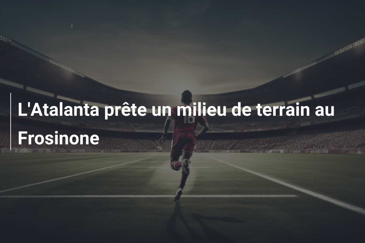 L’Atalanta prête un milieu de terrain au Frosinone