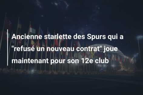 Ancienne starlette des Spurs qui a “refusé un nouveau contrat” joue maintenant pour son 12e club