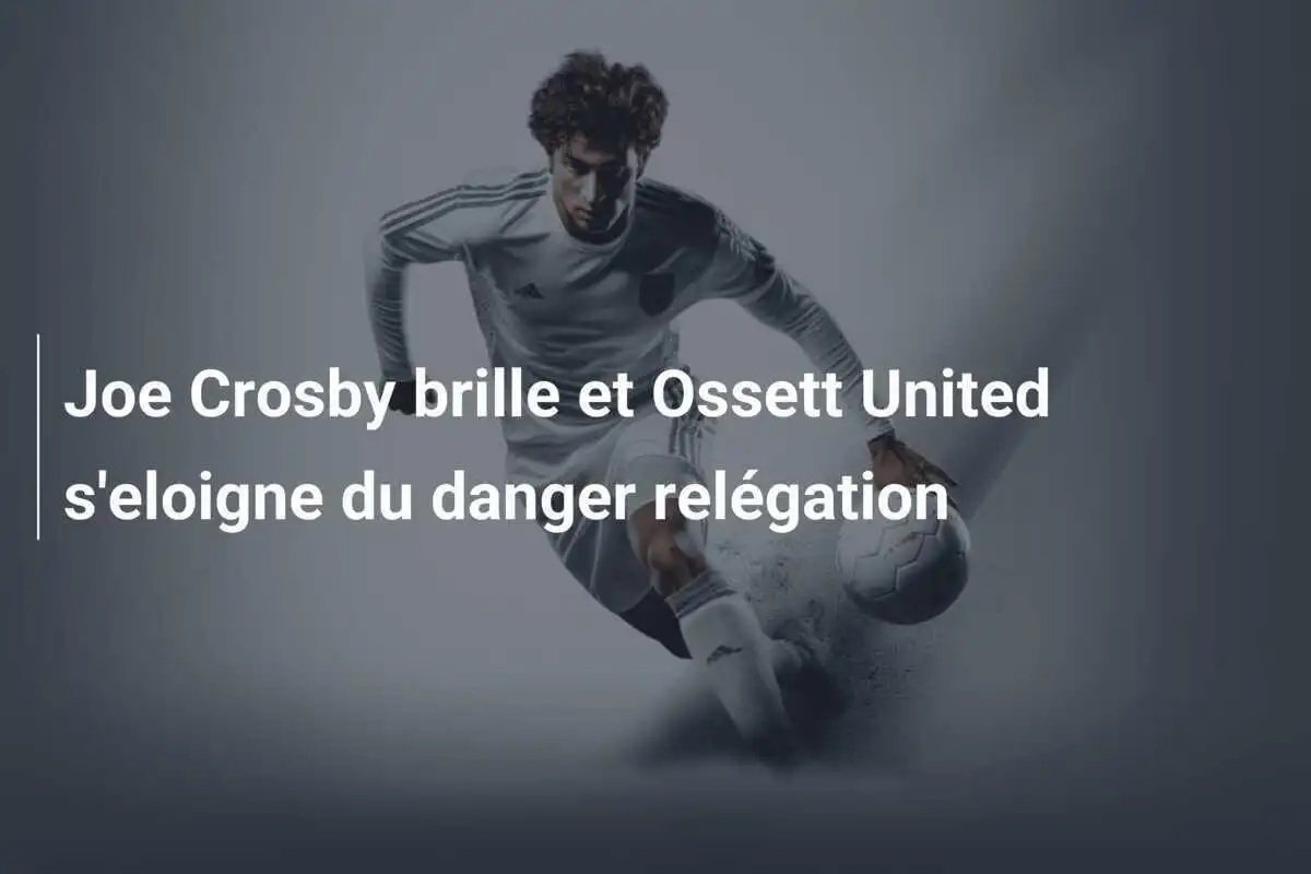 Joe Crosby brille et Ossett United s'eloigne du danger relégation
