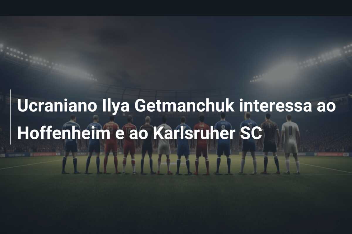 Ucraniano Ilya Getmanchuk interessa ao Hoffenheim e ao Karlsruher SC