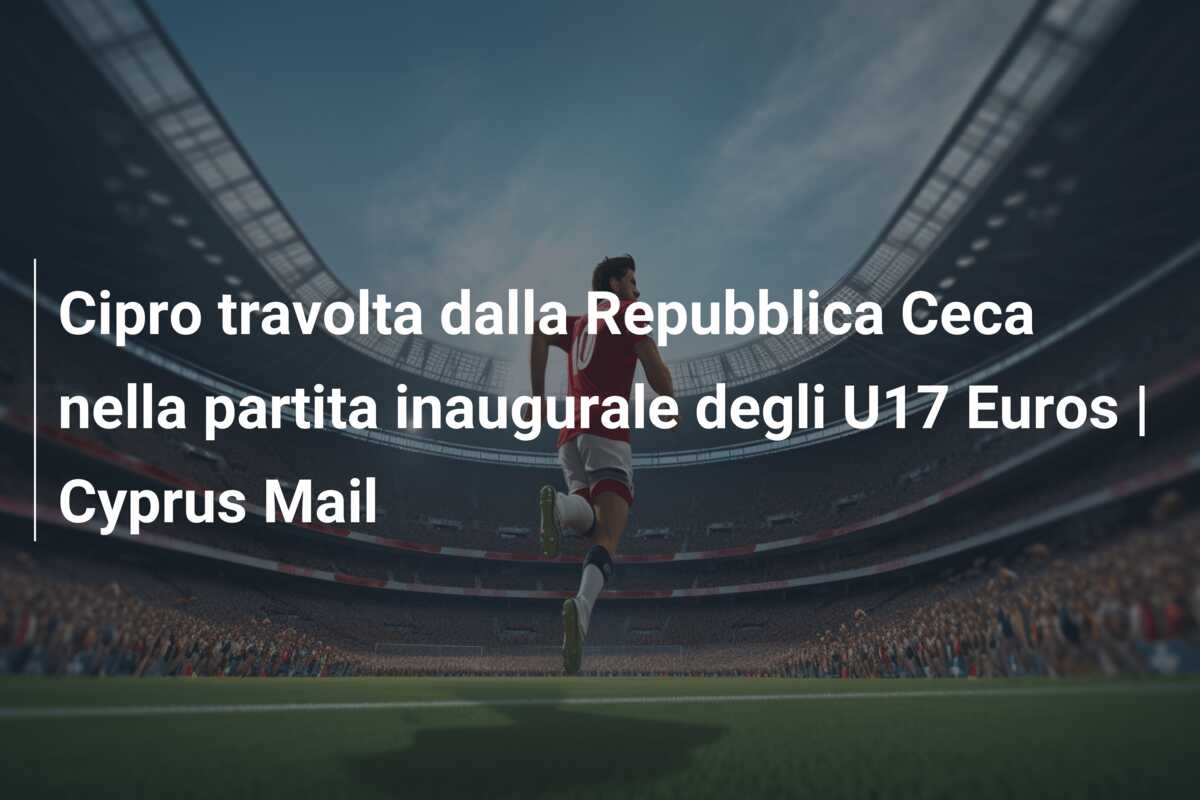 Cipro travolta dalla Repubblica Ceca nella partita inaugurale degli U17 Euros | Cyprus Mail