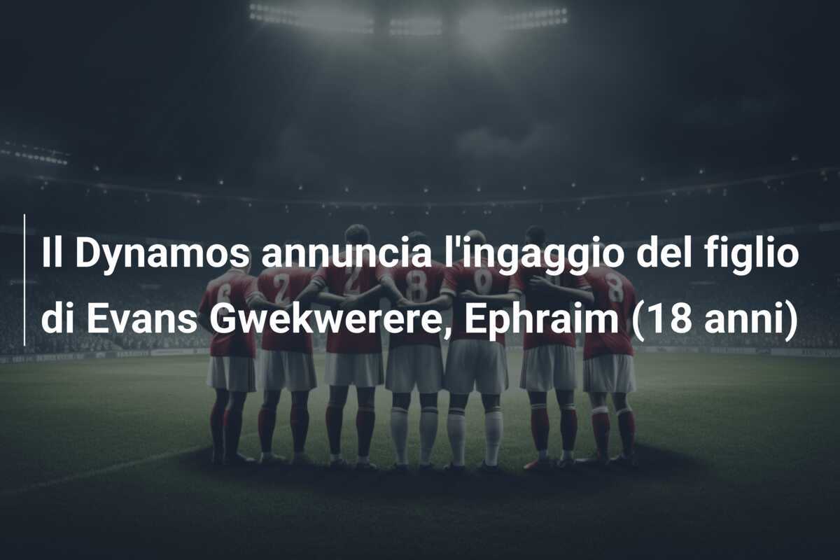 Il Dynamos annuncia l'ingaggio del figlio di Evans Gwekwerere, Ephraim (18 anni)