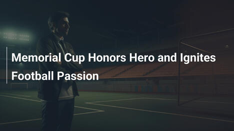 Memorial Cup ehrt Helden und entfacht Fußballleidenschaft