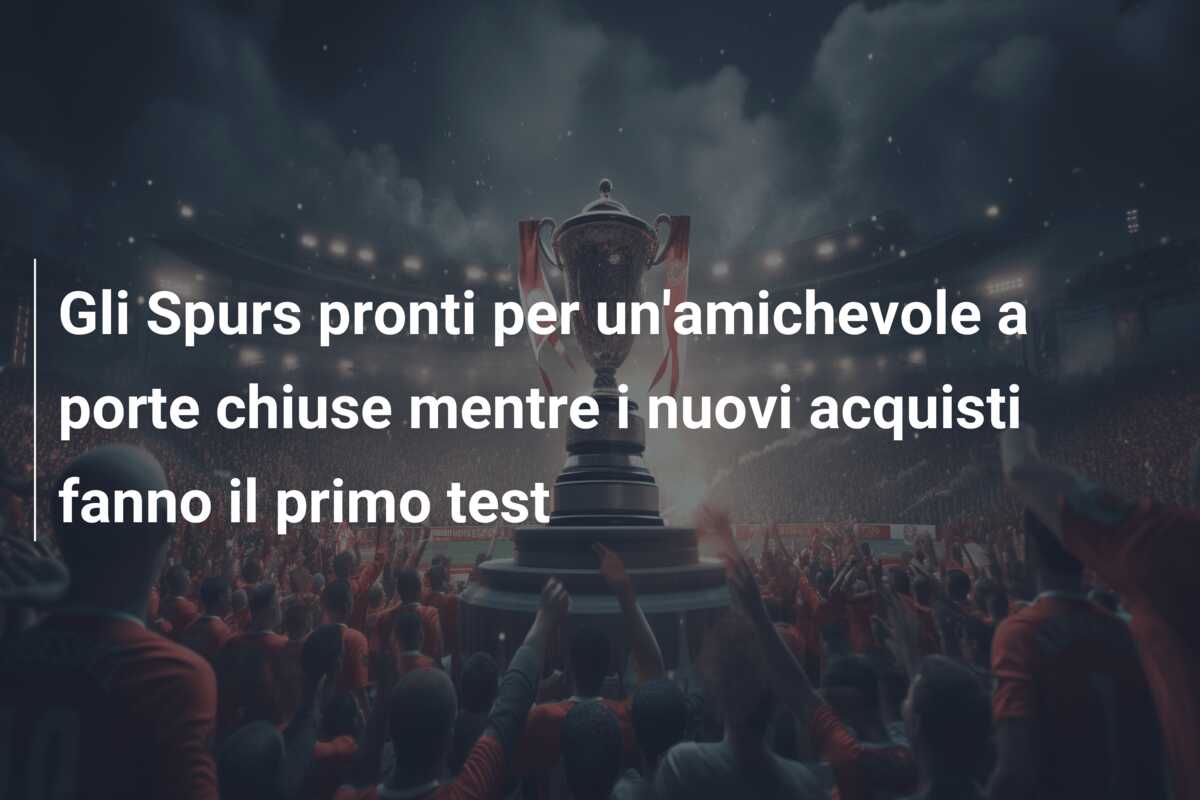 Gli Spurs pronti per un’amichevole a porte chiuse mentre i nuovi acquisti fanno il primo test