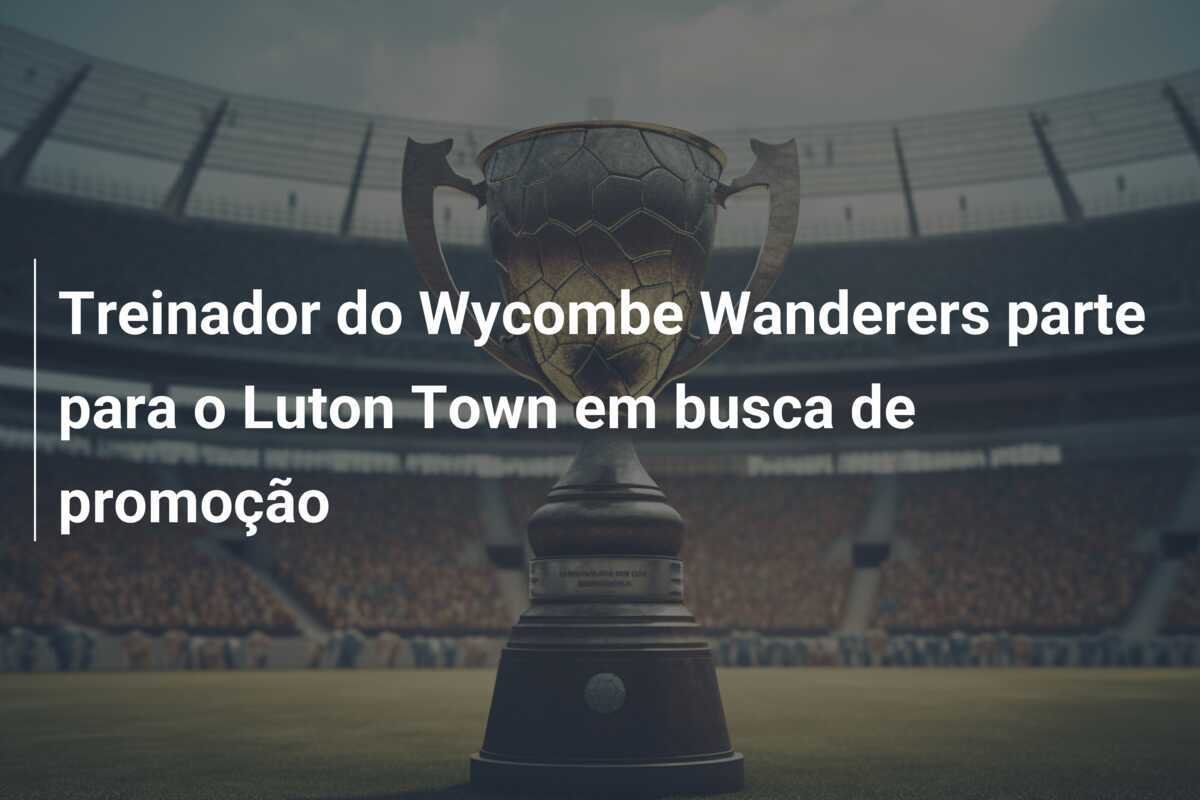 Treinador do Wycombe Wanderers parte para o Luton Town em busca de promoção