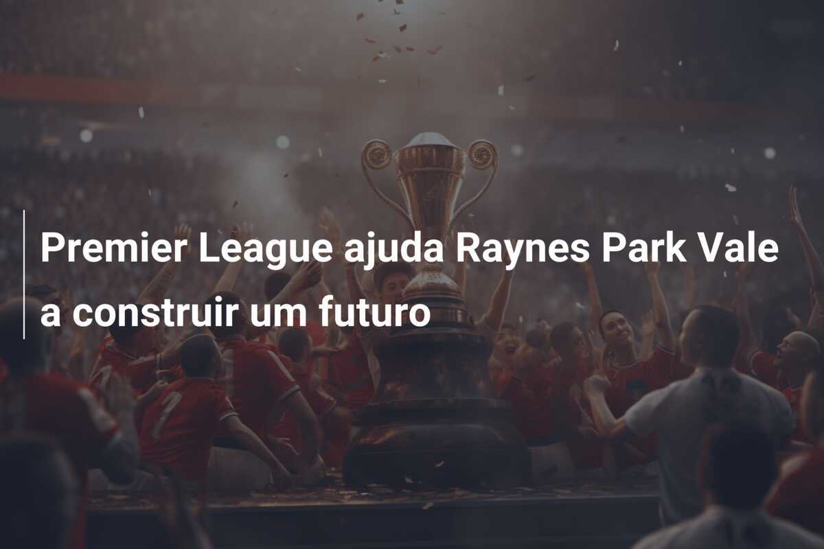 Premier League ajuda Raynes Park Vale a construir um futuro