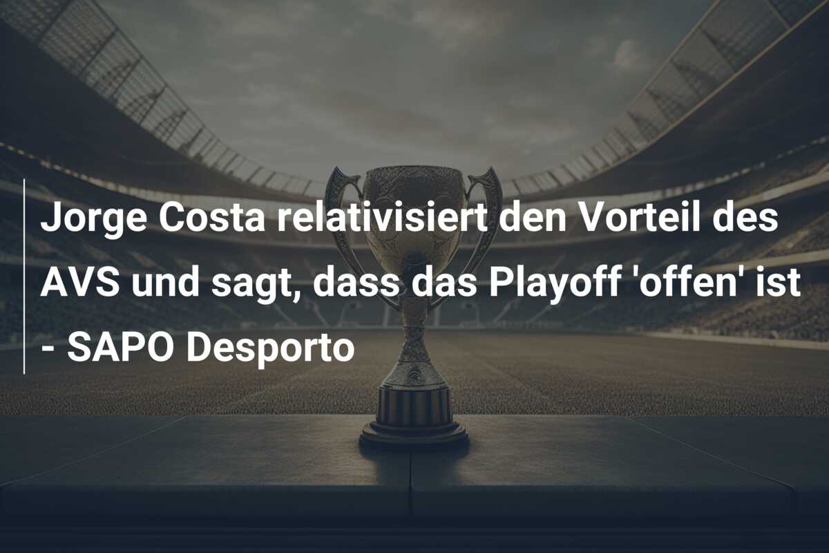 Jorge Costa relativisiert den Vorteil des AVS und sagt, dass das Playoff ‘offen’ ist – SAPO Desporto