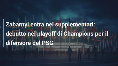 Zabarnyi entra nei supplementari: debutto nei playoff di Champions per il difensore del PSG