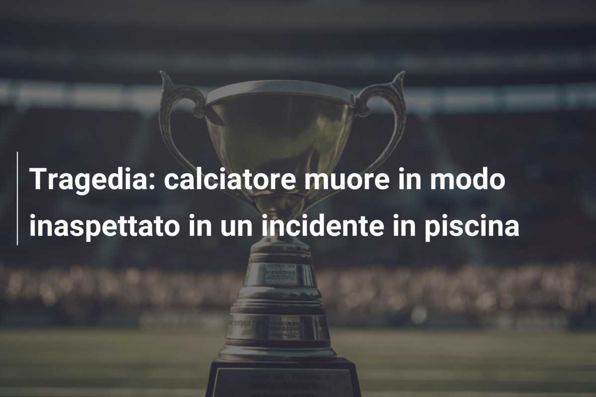 Tragedia: calciatore muore in modo inaspettato in un incidente in piscina