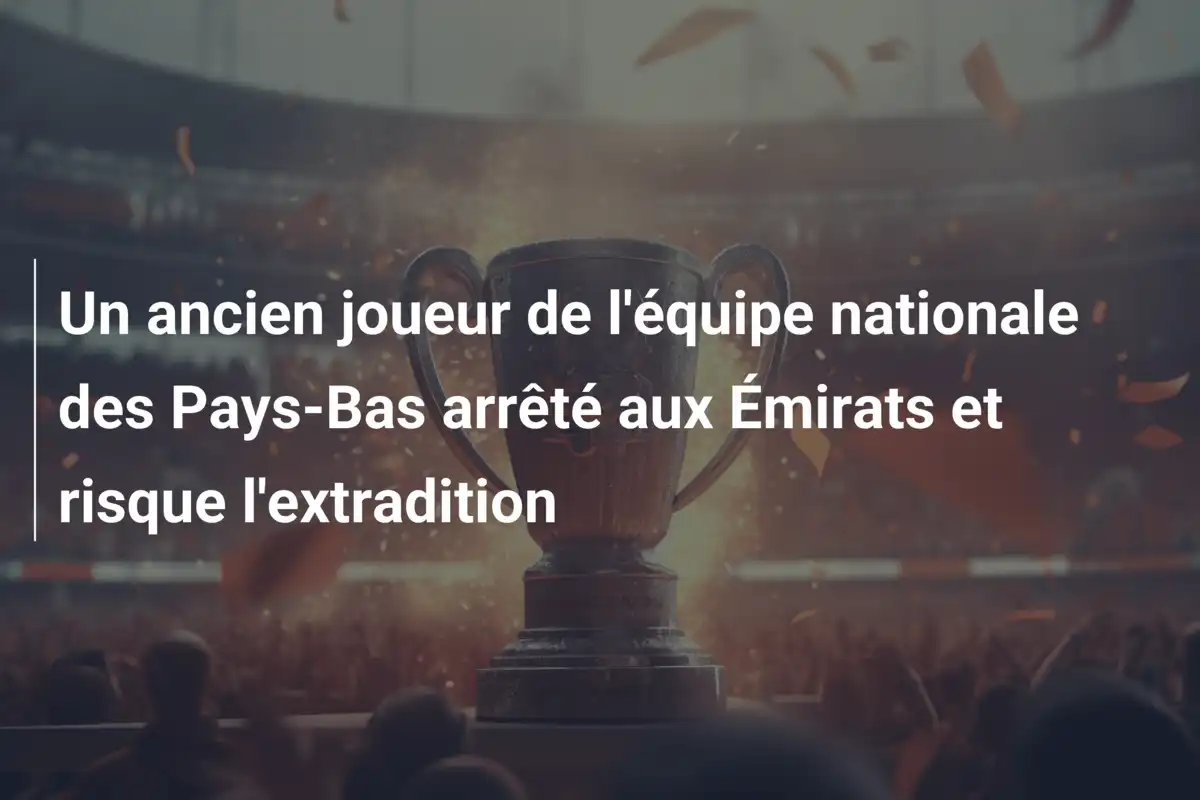 Un ancien joueur de l'équipe nationale des Pays-Bas arrêté aux Émirats et risque l'extradition