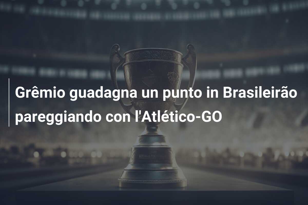 Grêmio guadagna un punto in Brasileirão pareggiando con l’Atlético-GO
