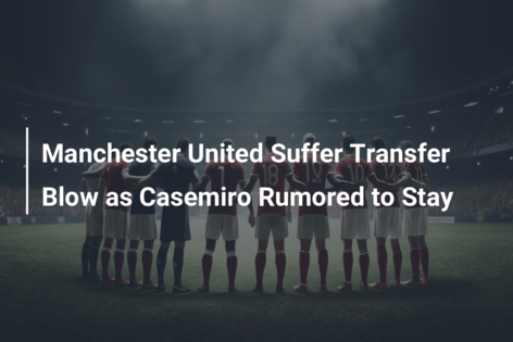 Manchester United Suffer Transfer Blow as Casemiro Rumored to Stay