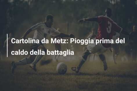 Cartolina da Metz: Pioggia prima del caldo della battaglia