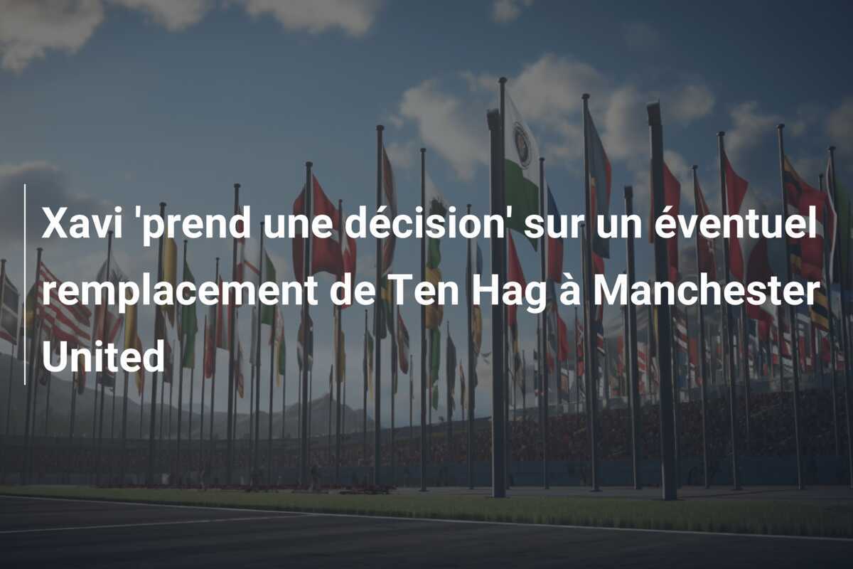 Xavi 'prend une décision' sur un éventuel remplacement de Ten Hag à Manchester United