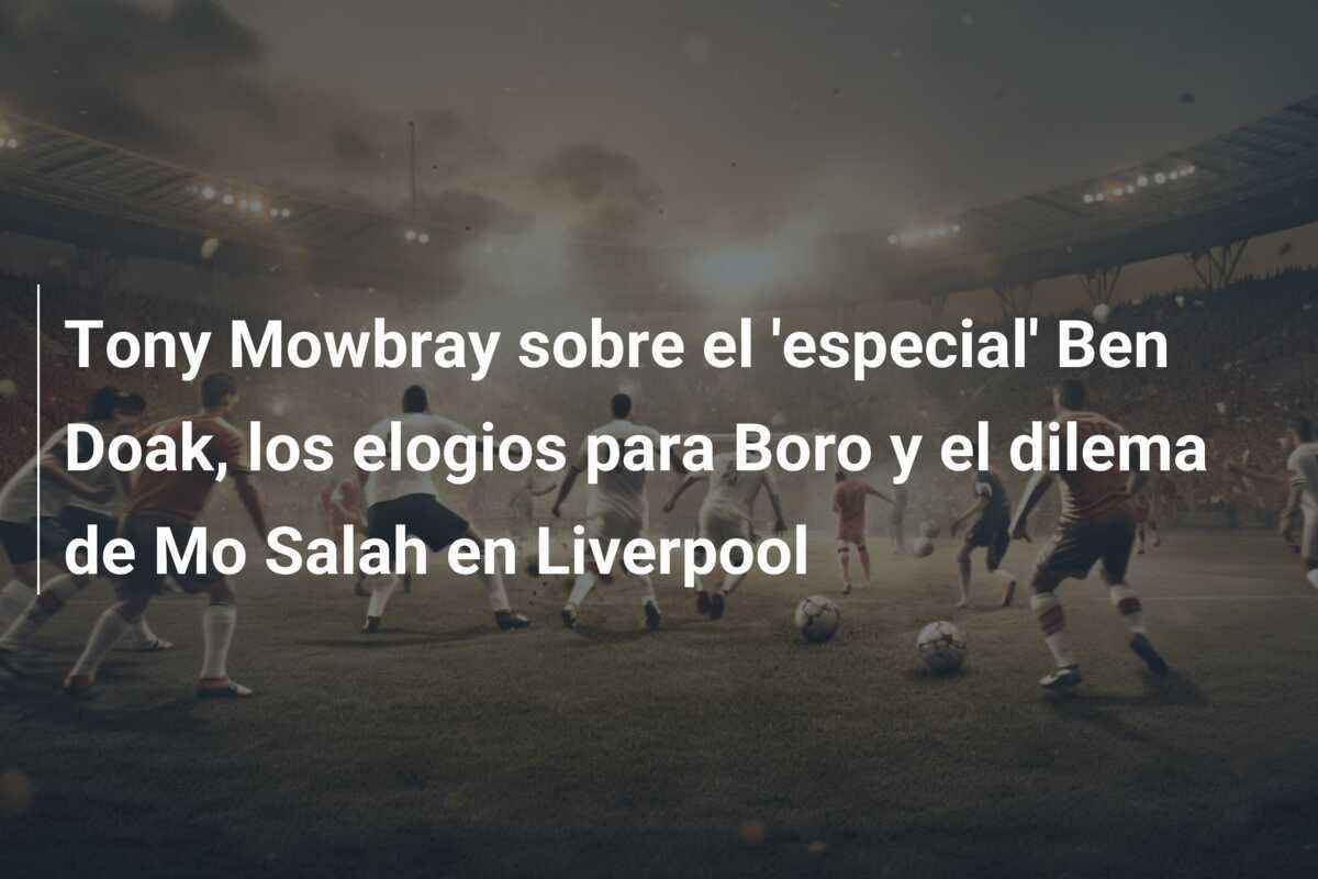 Tony Mowbray sobre el 'especial' Ben Doak, los elogios para Boro y el dilema de Mo Salah en Liverpool