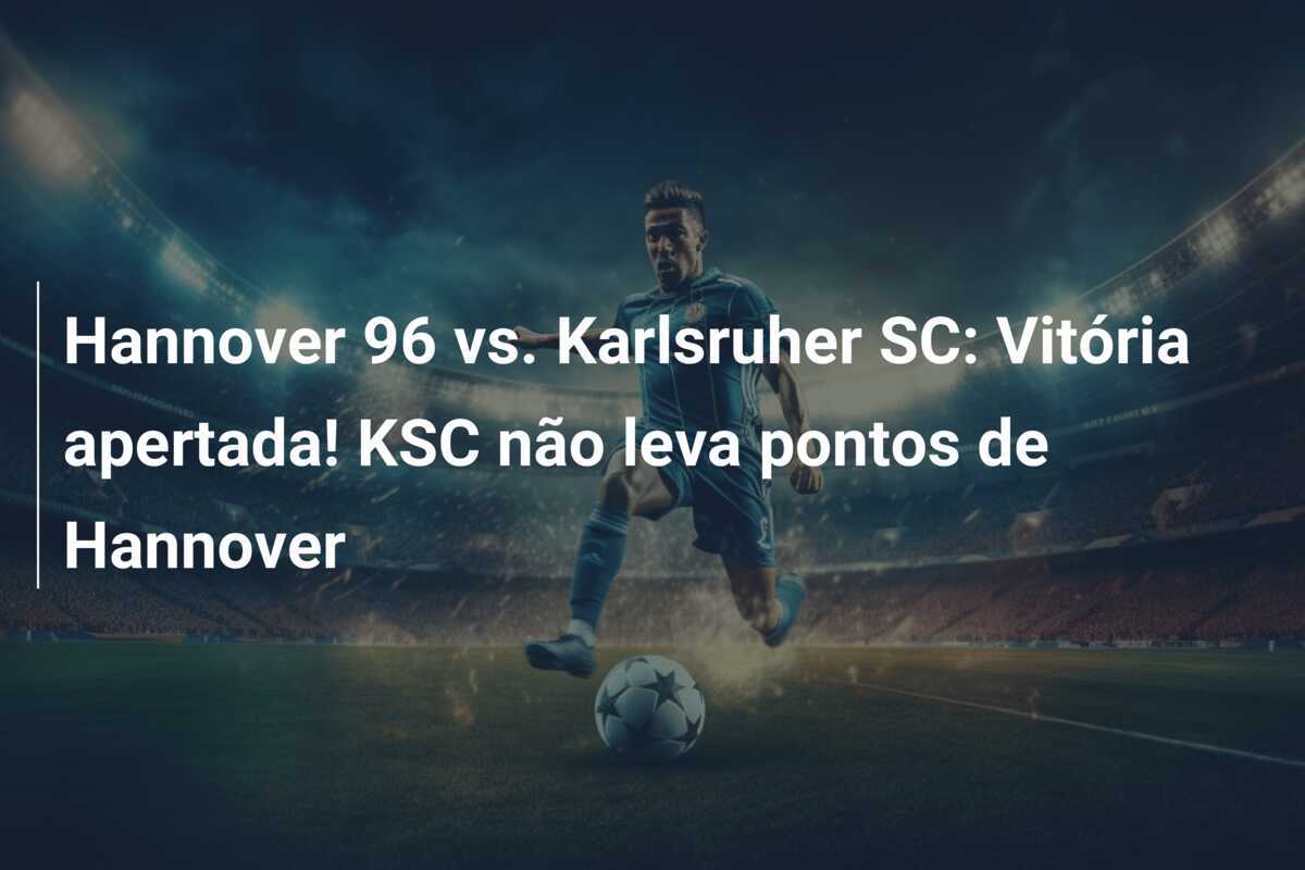 Hannover 96 vs. Karlsruher SC: Vitória apertada! KSC não leva pontos de Hannover