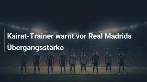 Kairat-Trainer warnt vor Real Madrids Übergangsstärke