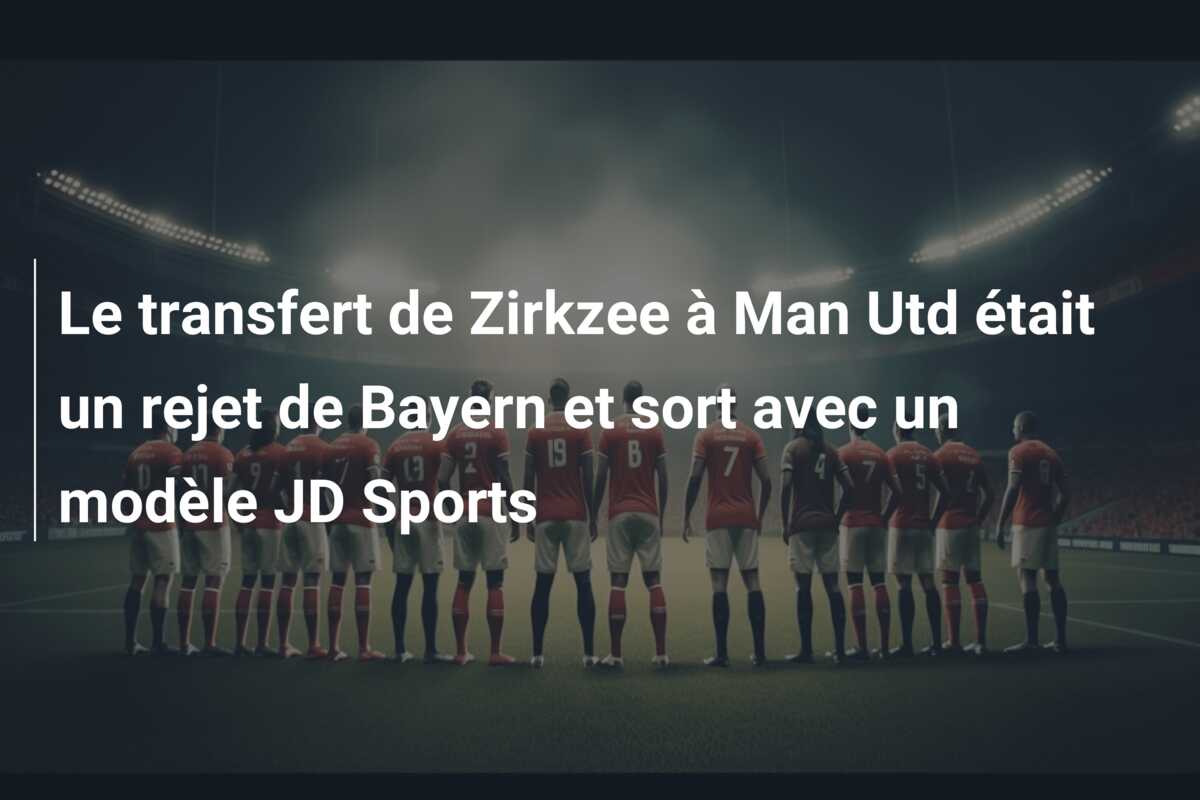 Le transfert de Zirkzee à Man Utd était un rejet de Bayern et sort avec un modèle JD Sports