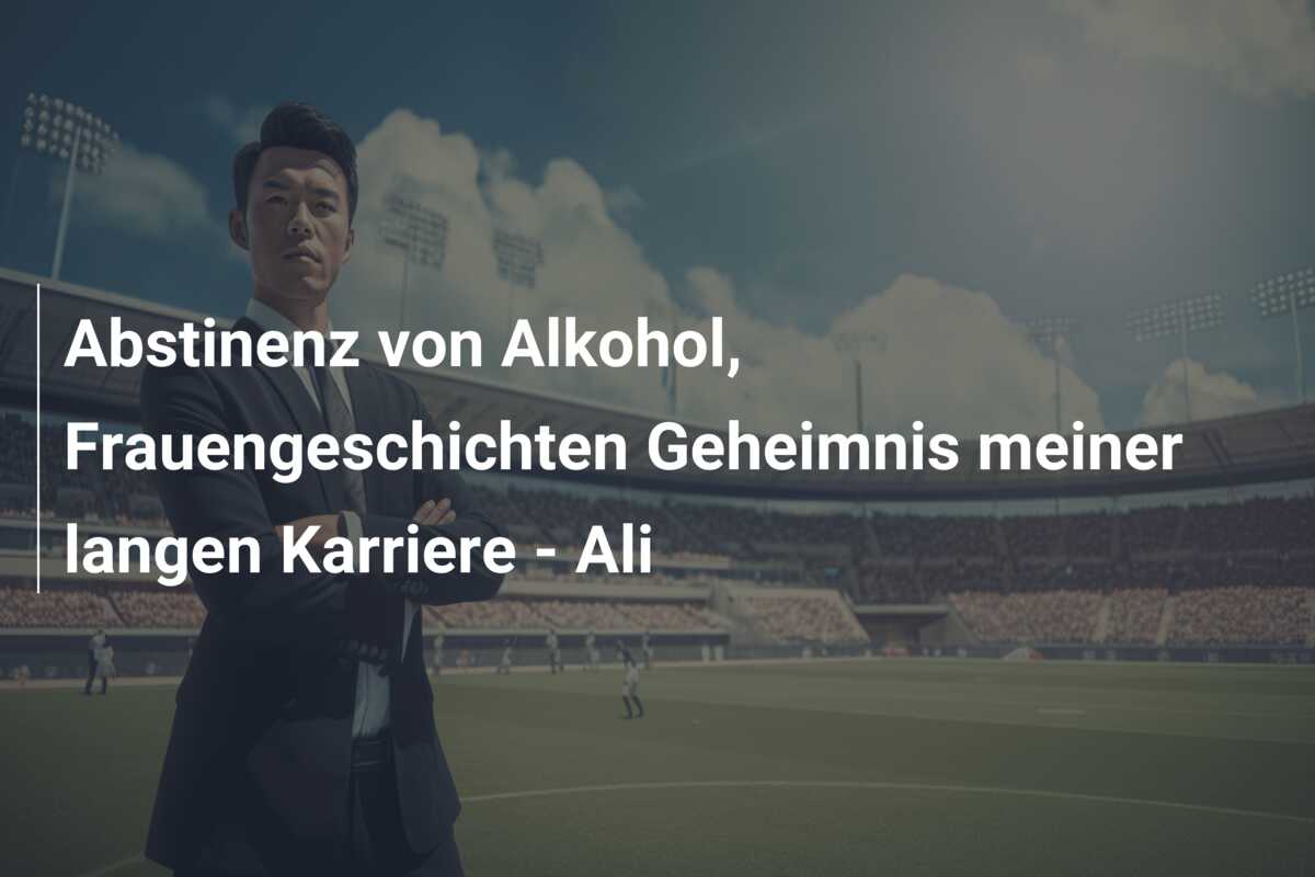 Abstinenz von Alkohol, Frauengeschichten Geheimnis meiner langen Karriere – Ali