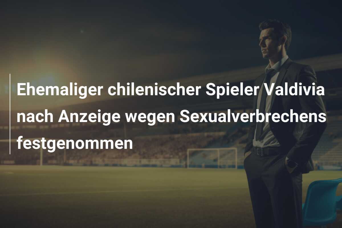 Ehemaliger chilenischer Spieler Valdivia nach Anzeige wegen Sexualverbrechens festgenommen