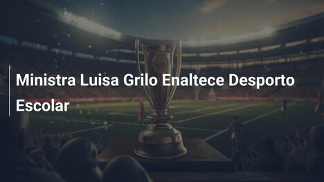 Ministra Luisa Grilo Enaltece Desporto Escolar