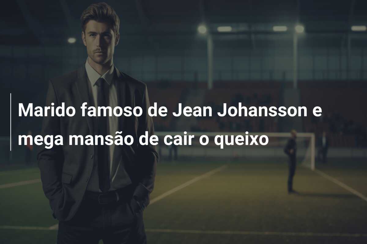 Marido famoso de Jean Johansson e mega mansão de cair o queixo