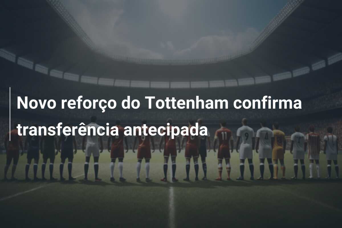 Novo reforço do Tottenham confirma transferência antecipada