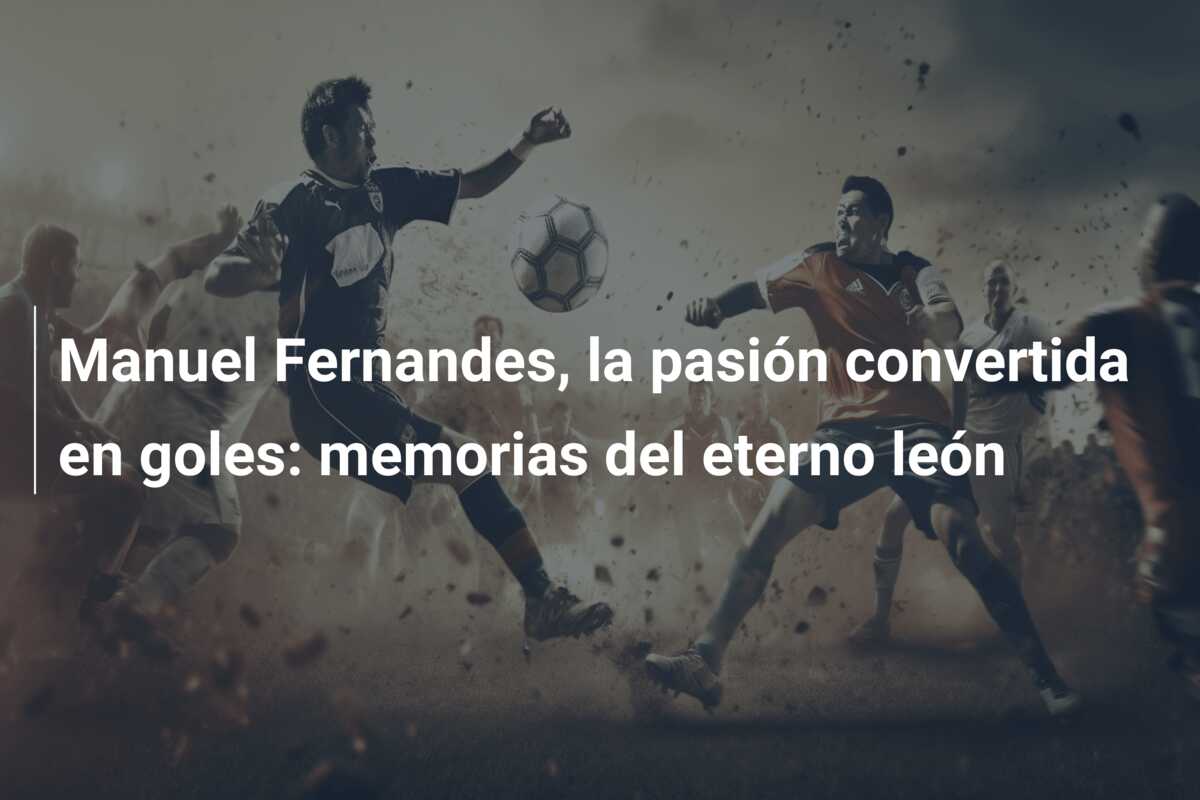 Manuel Fernandes, la pasión convertida en goles: memorias del eterno león