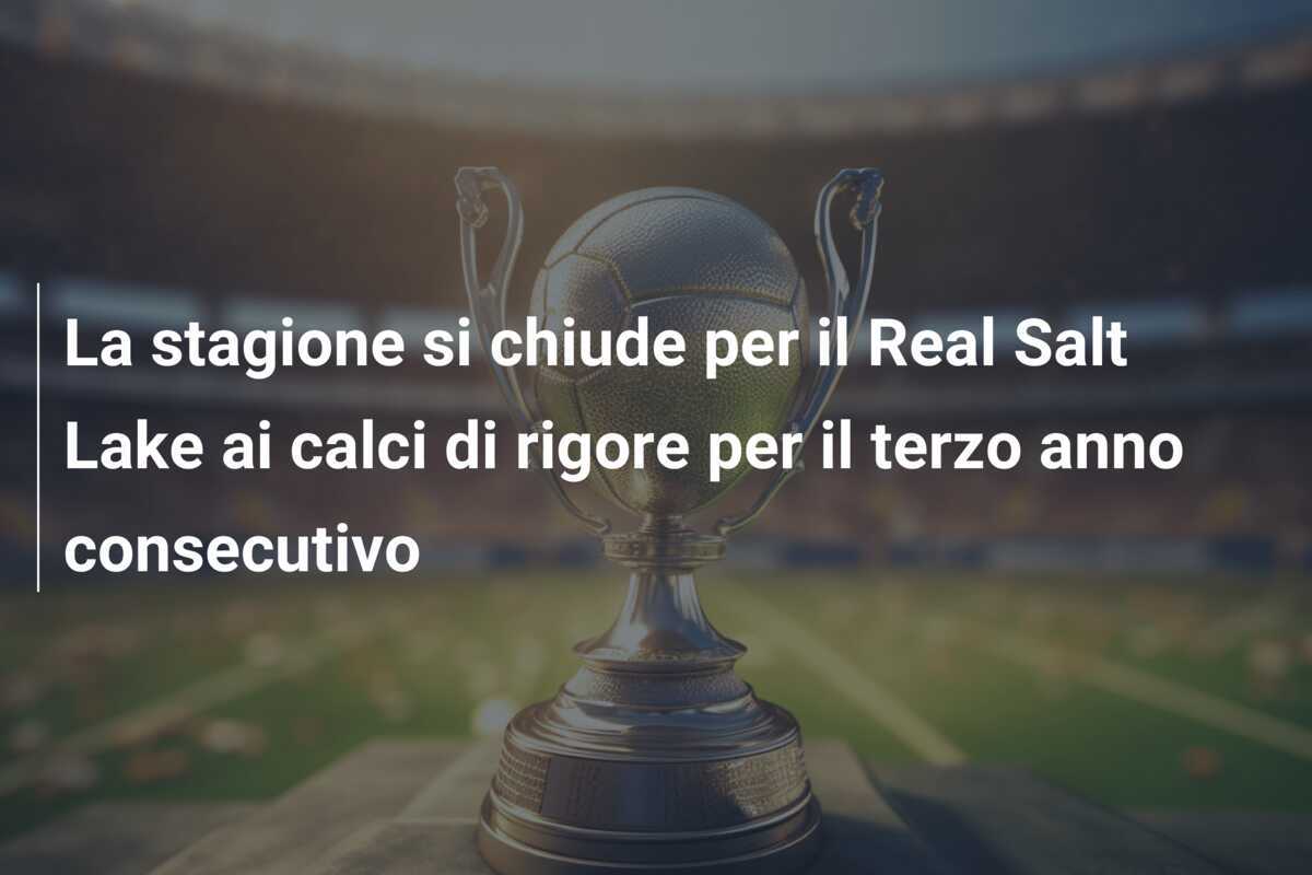 La stagione si chiude per il Real Salt Lake ai calci di rigore per il terzo anno consecutivo