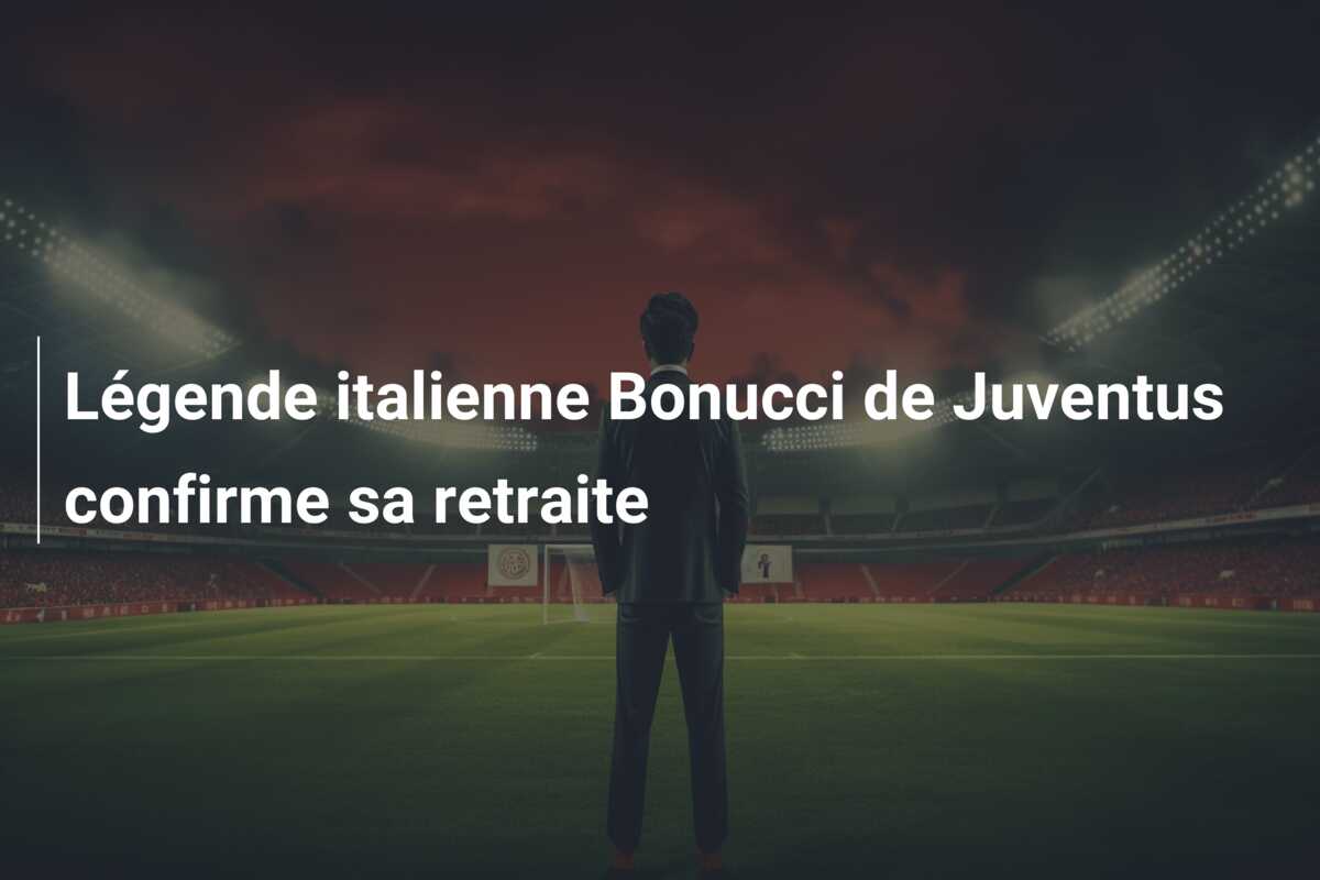 Légende italienne Bonucci de Juventus confirme sa retraite