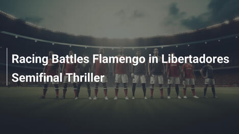 Racing gegen Flamengo: Thriller im Libertadores-Halbfinale