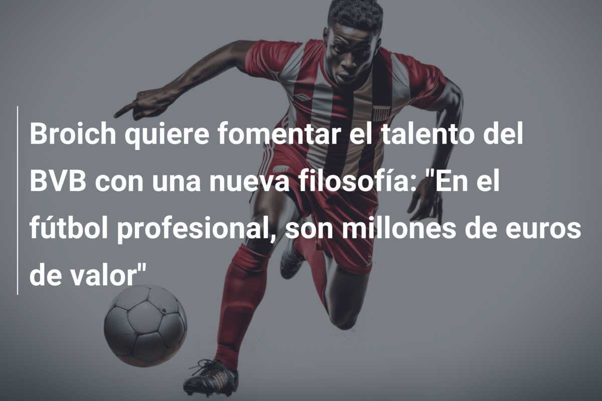 Broich quiere fomentar el talento del BVB con una nueva filosofía: "En el fútbol profesional, son millones de euros de valor"