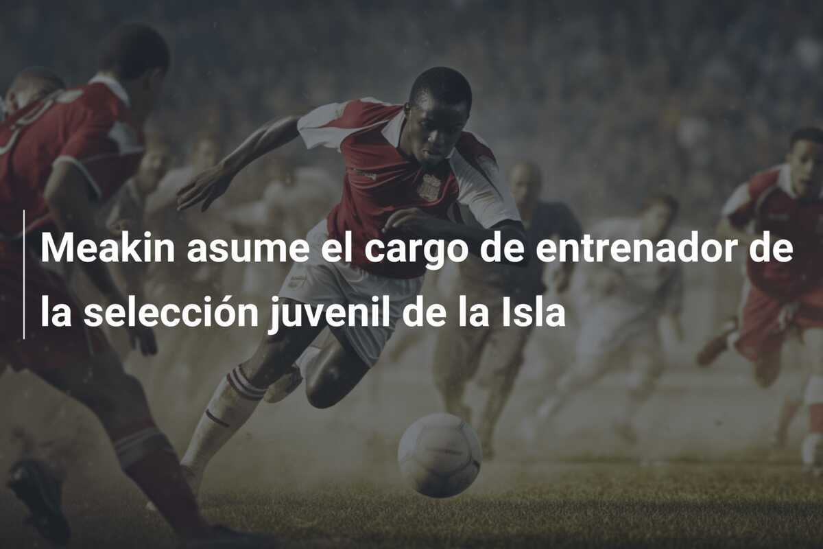 Meakin asume el cargo de entrenador de la selección juvenil de la Isla