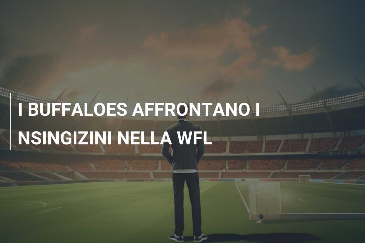 I BUFFALOES AFFRONTANO I NSINGIZINI NELLA WFL
