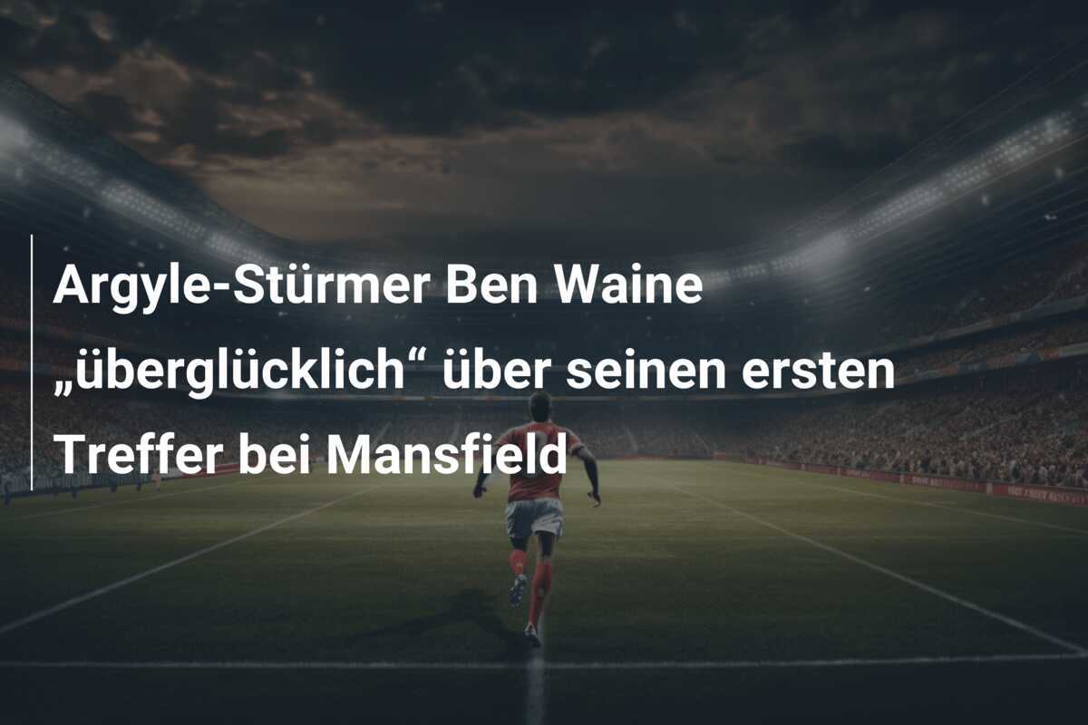 Argyle-Stürmer Ben Waine „überglücklich“ über seinen ersten Treffer bei Mansfield