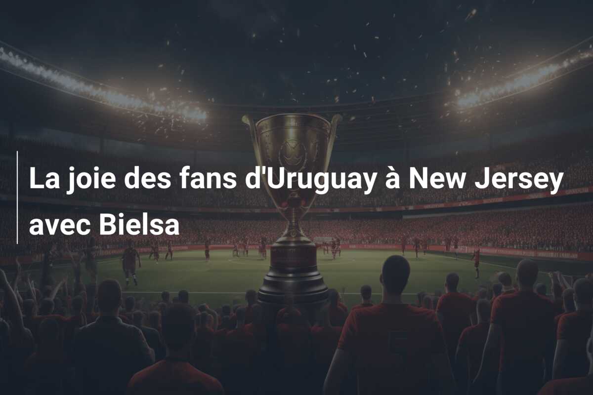 La joie des fans d’Uruguay à New Jersey avec Bielsa