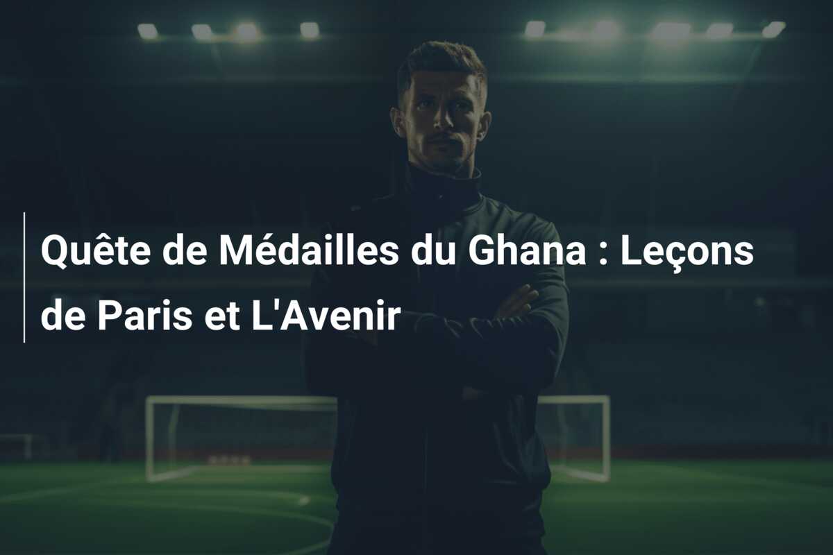 Quête de Médailles du Ghana : Leçons de Paris et L’Avenir