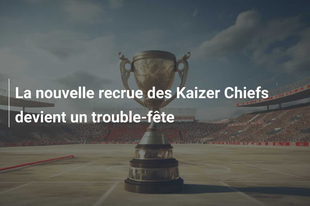La nouvelle recrue des Kaizer Chiefs devient un trouble-fête