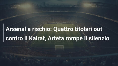 Arsenal a rischio: Quattro titolari out contro il Kairat, Arteta rompe il silenzio