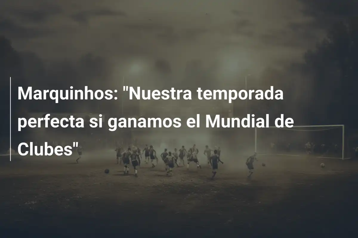 Marquinhos: "Nuestra temporada perfecta si ganamos el Mundial de Clubes"
