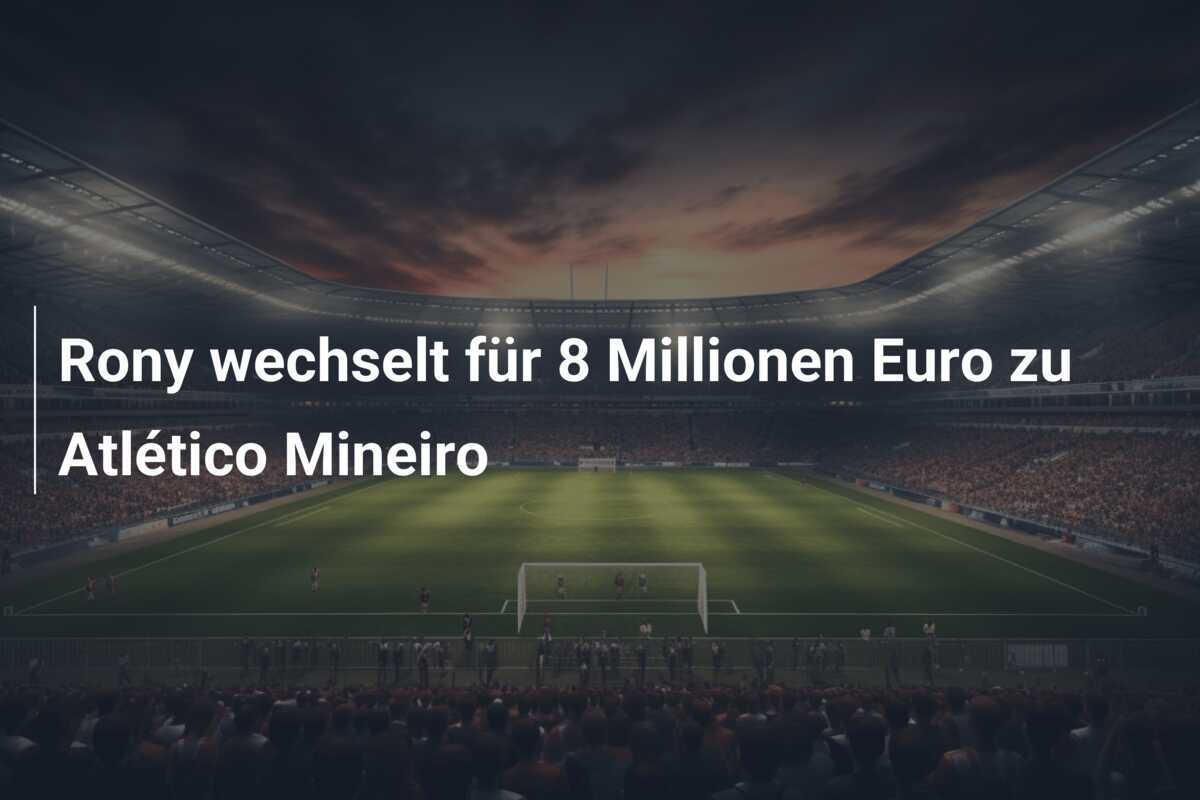 Rony wechselt für 8 Millionen Euro zu Atlético Mineiro