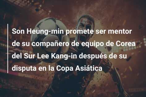 Son Heung-min promete ser mentor de su compañero de equipo de Corea del Sur Lee Kang-in después de su disputa en la Copa Asiática